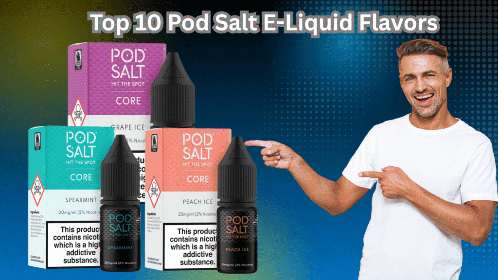 Top 10 Pod Salt E-Liquid Flavors in UAE