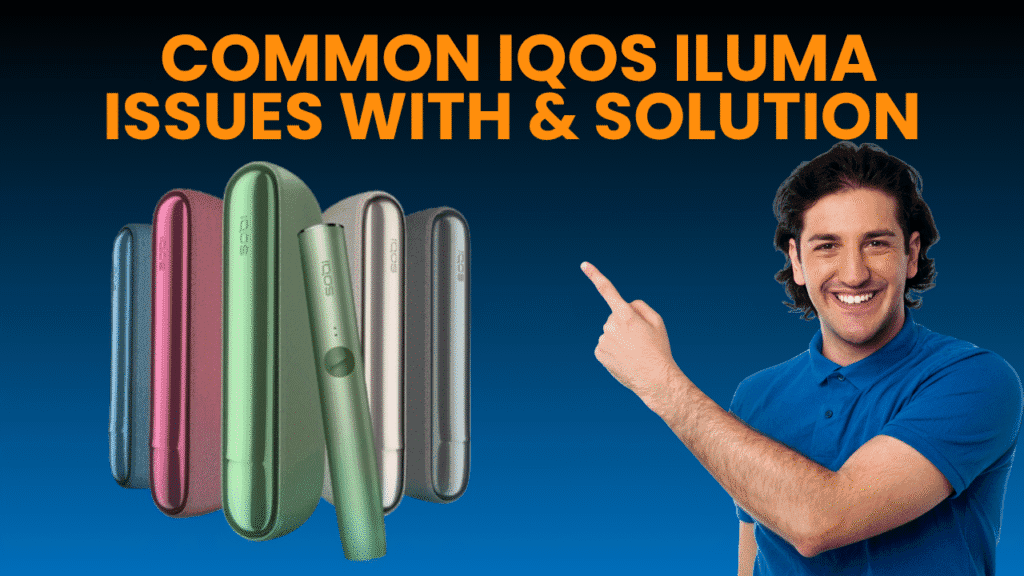 Ultimate Guide to Common IQOS Iluma Issues with Solution