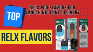 RELX Pod Flavors for Smooth Nicotine Delivery: Top Guide for UAE Relx lovers