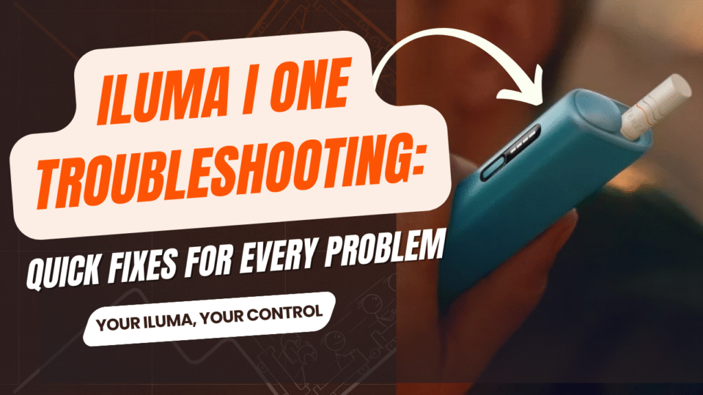 IQOS ILUMA i ONE Troubleshooting: Common Problems & Quick Fixes