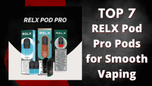 Top 7 RELX Pod Pro Pods Ranked for Smooth Daily Vaping