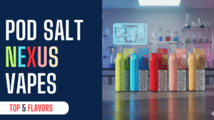 Best 5 Podsalt Nexus Disposable Vape Flavors You Should Try in the UAE