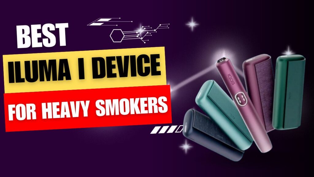 Which IQOS ILUMA i Device Is Best for Heavy Smokers? — The Ultimate UAE Guide