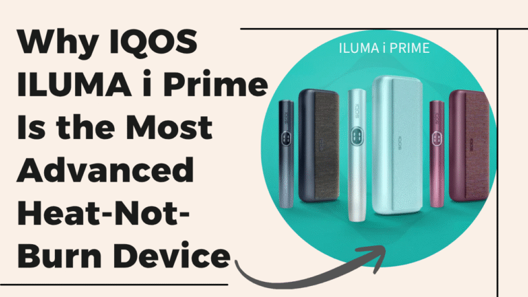Why IQOS ILUMA i Prime Is the Most Advanced Heat-Not-Burn Device
